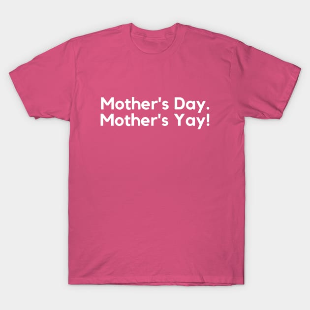 Mother's Day....Mother's Yay- celebration design T-Shirt by C-Dogg